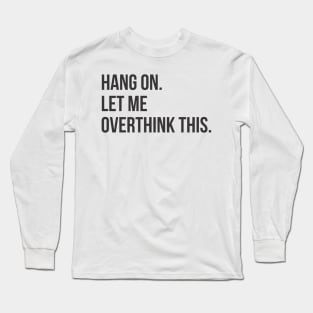 Hang on. Let me overthink this Long Sleeve T-Shirt